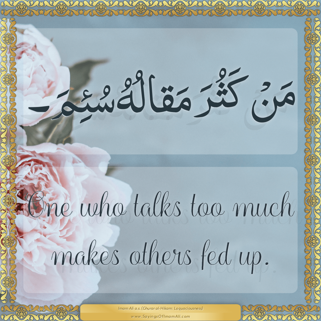 One who talks too much makes others fed up.